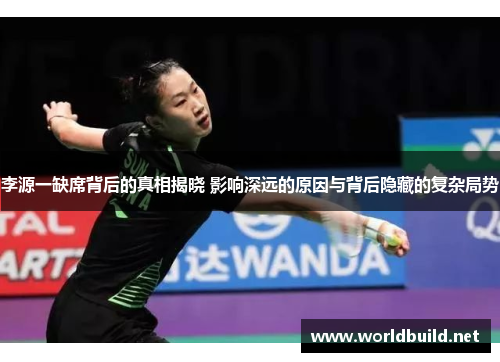 李源一缺席背后的真相揭晓 影响深远的原因与背后隐藏的复杂局势