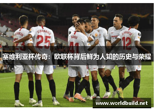 塞维利亚杯传奇：欧联杯背后鲜为人知的历史与荣耀