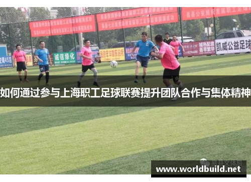 如何通过参与上海职工足球联赛提升团队合作与集体精神