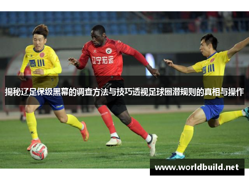 揭秘辽足保级黑幕的调查方法与技巧透视足球圈潜规则的真相与操作